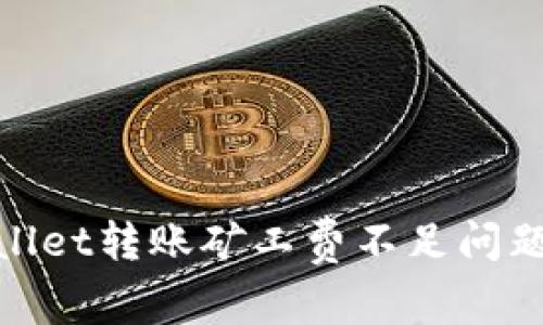 : 解决tpwallet转账矿工费不足问题的终极指南