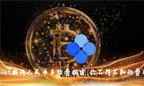 tpwallet换成人民币手续费揭密：你不得不知的费用真相
