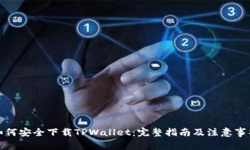 如何安全下载TPWallet：完整指南及注意事项