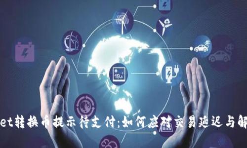 TPWallet转换币提示待支付：如何应对交易延迟与解决方案