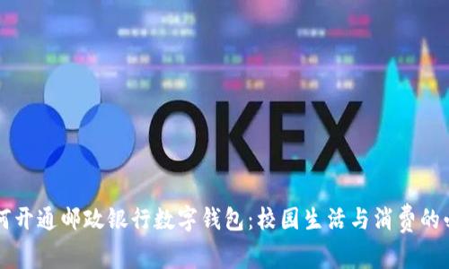 详解如何开通邮政银行数字钱包：校园生活与消费的必备利器