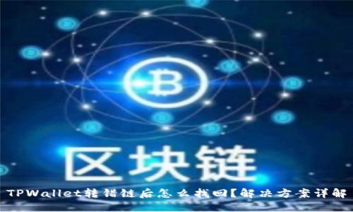 TPWallet转错链后怎么找回？解决方案详解
